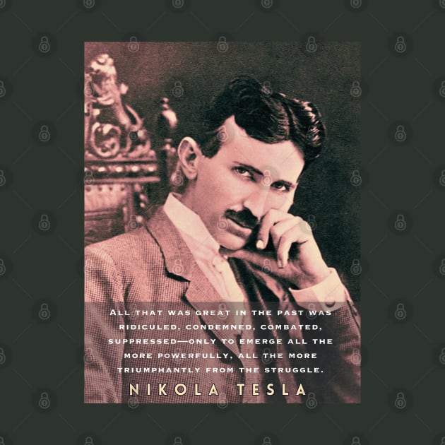 Nikola Tesla portrait and quote. All that was great in the past was ridiculed, condemned, combated, suppressed by artbleed