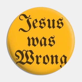 Jesus Was Wrong Pin