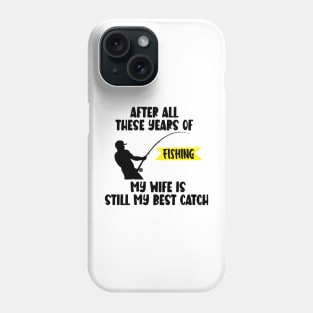 After All Theses Years Of Fishing My Wife Is Still My Best Catch Phone Case