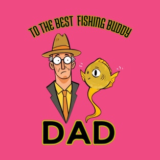 fathers day, To the best fishing buddy; dad / Fishing Buddies / Father's Day gift T-Shirt