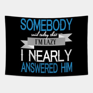 Somebody Said Today That I'm Lazy. I Nearly Answered Him Tapestry