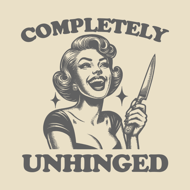 Completely Unhinged Shirt, Retro Unhinged Girl Shirt, Funny Mental Health by Justin green