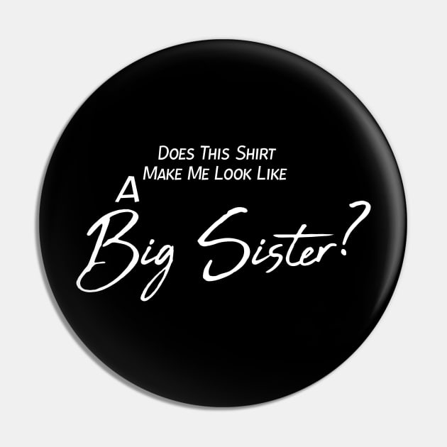 Does This Shirt Make Me Look Like A BIG SISTER, Big Sister announcement Pin by StrompTees