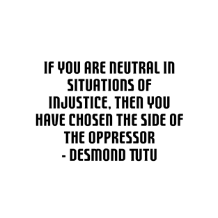 Desmond Tutu - BLM Quote - If you are neutral in situations of injustice T-Shirt