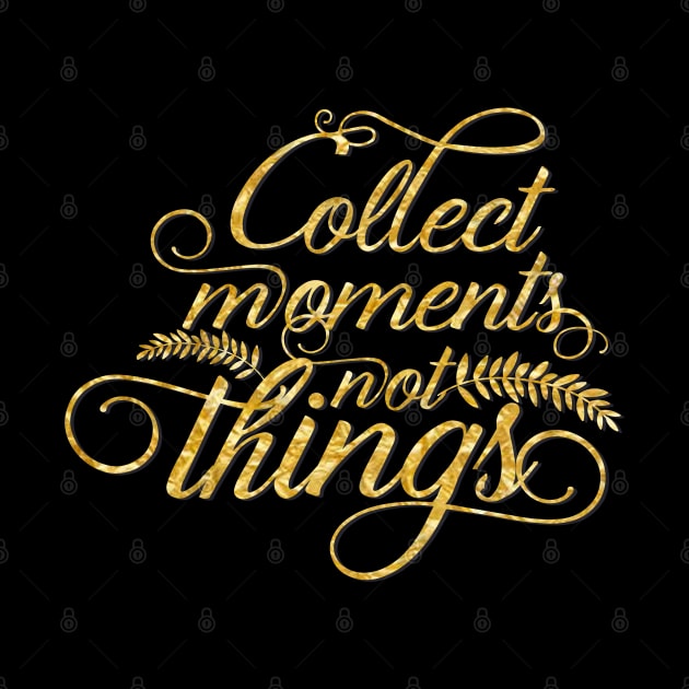 Collect moments not things gold typography by BoogieCreates