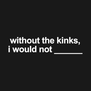 Without The Kinks. _____ T-Shirt