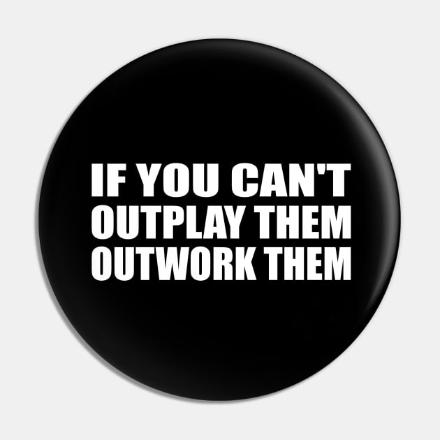 if you can't outplay them outwork them Pin by It'sMyTime