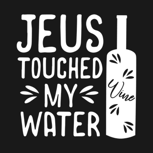 Jesus touched my water - funny text with wine bottle T-Shirt