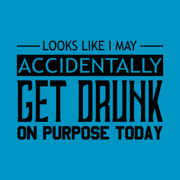 Looks Like I May Accidentally Get Drunk On Purpose Today 