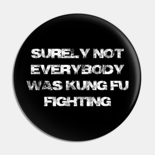 Surely Not Everybody Was Kung Fu Fighting Pin