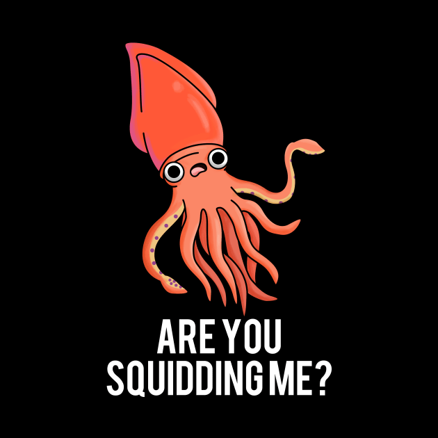 Are You Squidding Me Funny Animal Pun by punnybone