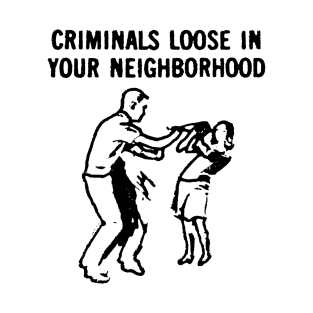 Criminals Loose in Your Neighborhood T-Shirt