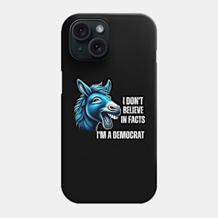 I-Don't-Believe-In-Facts-I'm-A-Democrat Phone Case