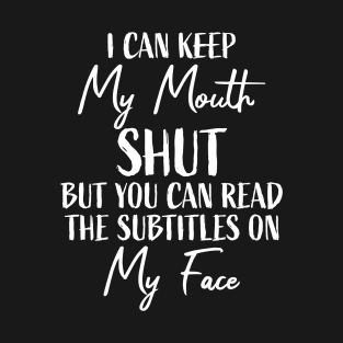 I can keep my mouth shut but you can read the subtitles on my face T-Shirt