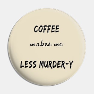 Coffee makes me less murder-y Pin