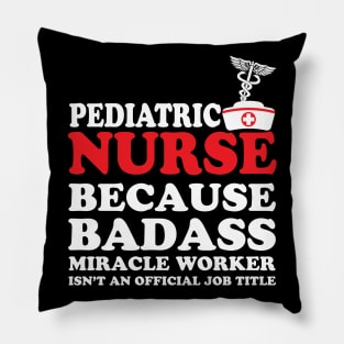 Pediatric Nurse Because Badass Miracle Worker Isn't an Official Job Title Pillow