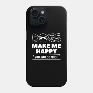 Dogs Make Me Happy Phone Case