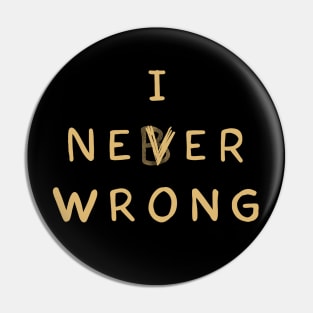 I never wrong Pin