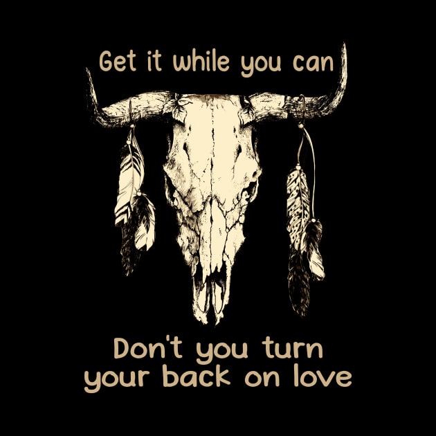 Get It While You Can Don't You Turn Your Back On Love Love Music Bull-Skull by Maja Wronska