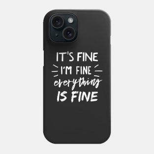 It's Fine, I'm Fine, Everything is Fine Phone Case