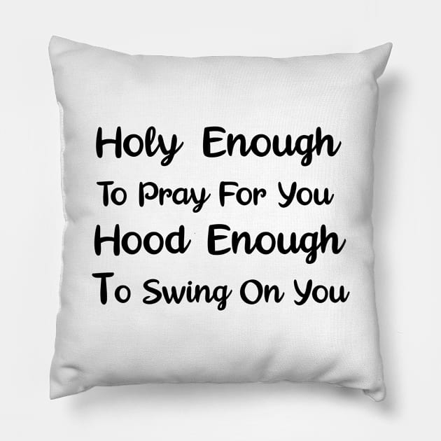 Holy Enough To Pray For You Hood Enough To Swing On You Pillow by cbpublic