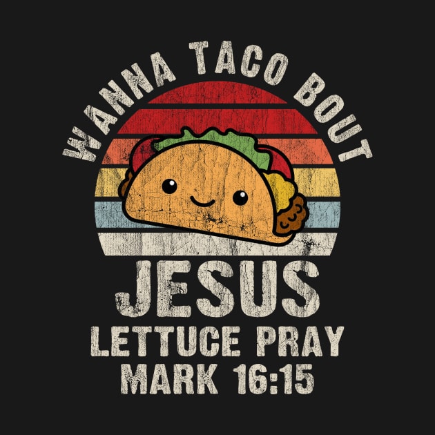 Wanna Taco Bout Jesus Lettuce Pray Mark 16:15 Cinco de Mayo Vintage by Zimmermanr Liame