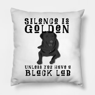 Silence Is Golden Unless You Have A Black Lab Pillow