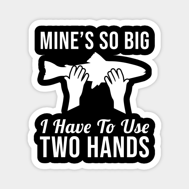 Mines So Big I have to Use Two Hands Magnet by sandyrm