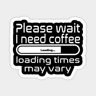 Please wait I need coffee, loading times may vary Magnet