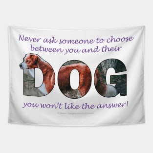 Never ask someone to choose between you and their dog you won't like the answer - brown and white collie dog oil painting word art Tapestry