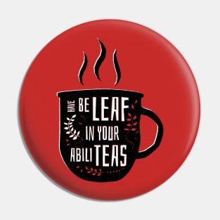 Have Beleaf in Your Abiliteas - Tea Pun Pin