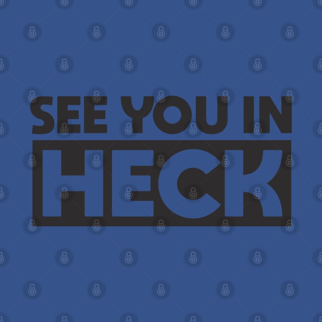 See You in Heck by Dale Preston Design