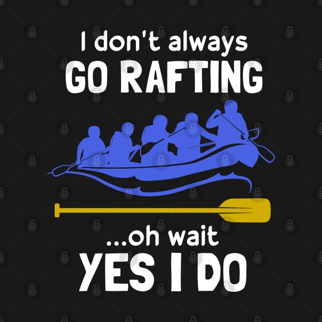 Funny I Don't Always Go Rafting by White Martian