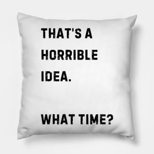 That's a horrible idea. What Time? Pillow