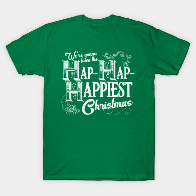 We're Gonna Have The Hap Hap Happiest Christmas T-Shirt We're Gonna Have The Hap Hap Happiest Christmas T-Shirt