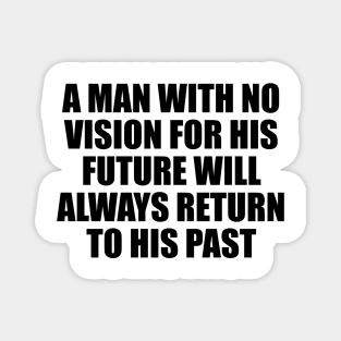 A man with no vision for his future will always return to his past Magnet