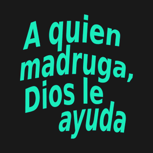 A quien madruga, Dios le ayuda T-Shirt