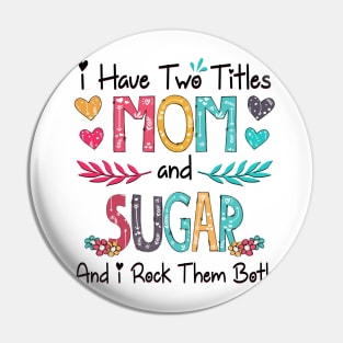 I Have Two Titles Mom And Sugar And I Rock Them Both Wildflower Happy Mother's Day Pin