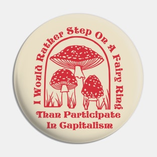 I would rather step in a fairy ring than participate in capitalism Pin