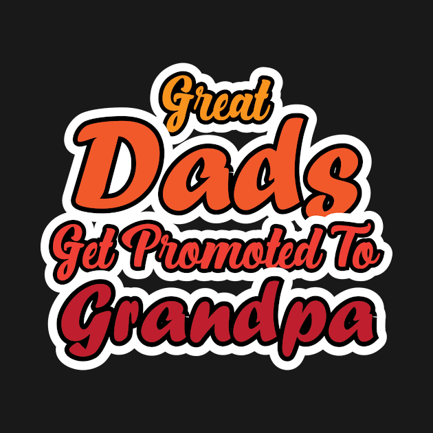 Great Dads Get Promoted To Grandpa, Gift for Dad, Daddy Gift, by CoApparel