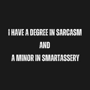 I have a degree in sarcasm and a minor in smartassery T-Shirt