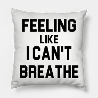 Feeling like i can't breathe Pillow