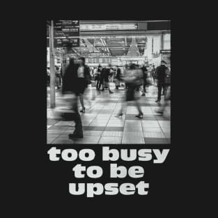 Too Busy to be upset T-Shirt