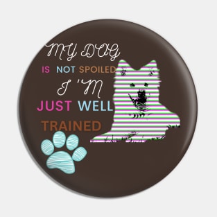 my dog is not spoiled,i am just well trained t shirt Pin