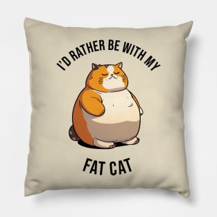 I'd rather be with my Fat Cat Pillow