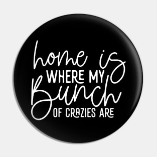 Home Is Where My Bunch Of Crazies Are Pin