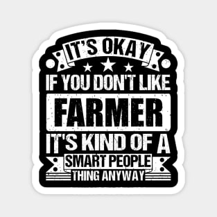 It's Okay If You Don't Like Farmer It's Kind Of A Smart People Thing Anyway Farmer Lover Magnet