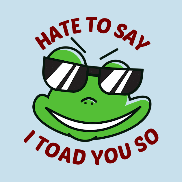 Hate To Say I Toad You So - Toad Pun by Allthingspunny