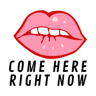 Come Here Right Now! T-Shirt