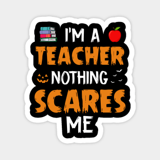 I_m A Teacher Nothing Scare Me Halloween Magnet